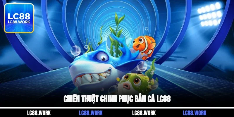 Chiến thuật chinh phục bắn cá LC88