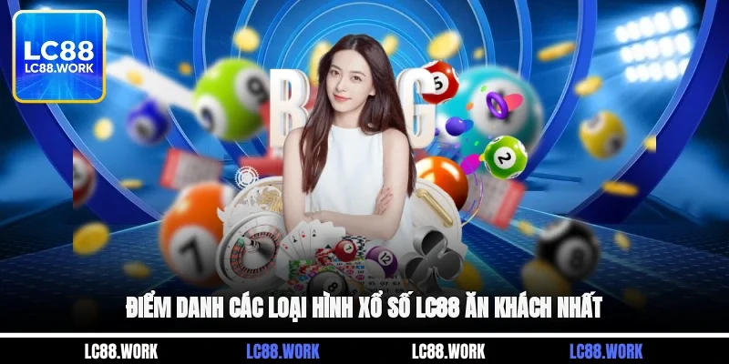 Điểm danh các loại hình xổ số LC88 ăn khách nhất