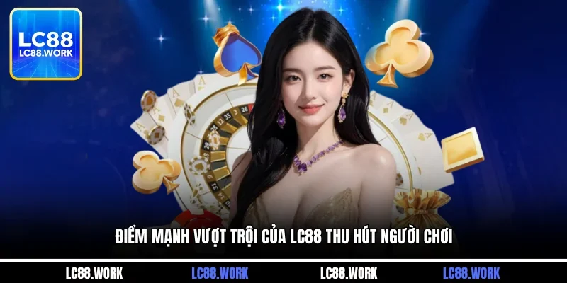 Điểm mạnh vượt trội của LC88 thu hút người chơi