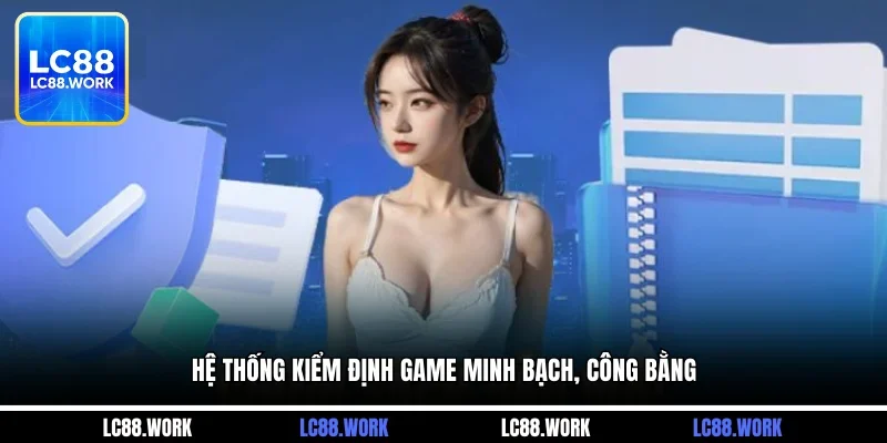 Hệ thống kiểm định game minh bạch, công bằng