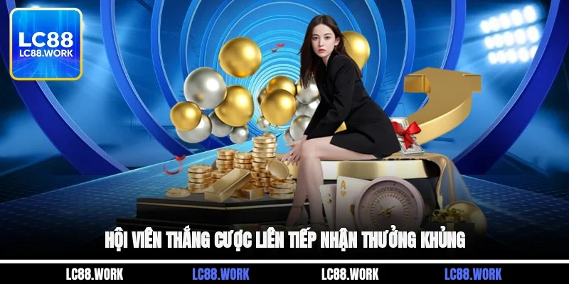 Hội viên thắng cược liên tiếp nhận thưởng khủng