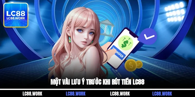 Một vài lưu ý trước khi rút tiền LC88
