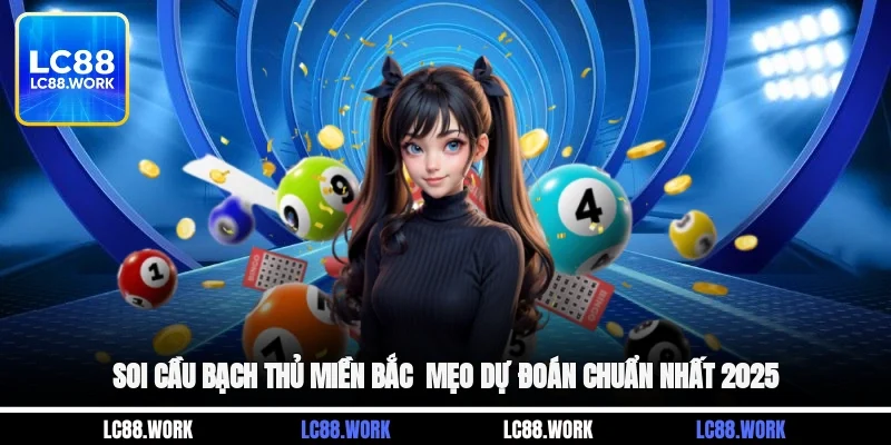 Soi Cầu Bạch Thủ Miền Bắc - Mẹo Dự Đoán Chuẩn Nhất 2025